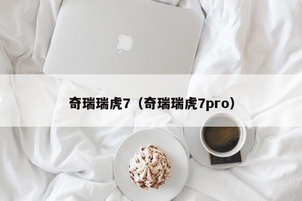 奇瑞瑞虎7（奇瑞瑞虎7pro）
