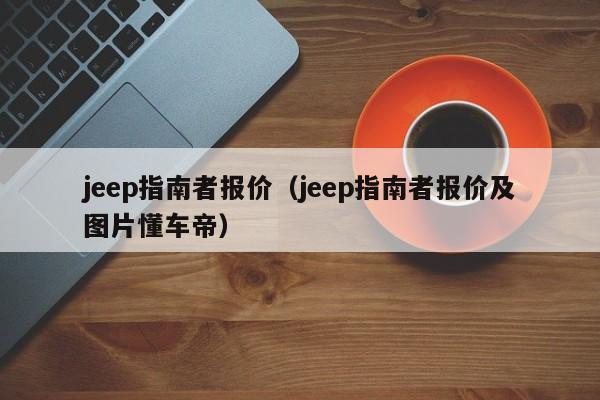 jeep指南者报价（jeep指南者报价及图片懂车帝）