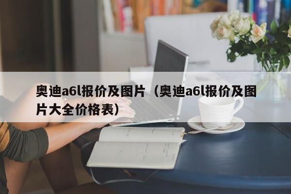 奥迪a6l报价及图片（奥迪a6l报价及图片大全价格表）
