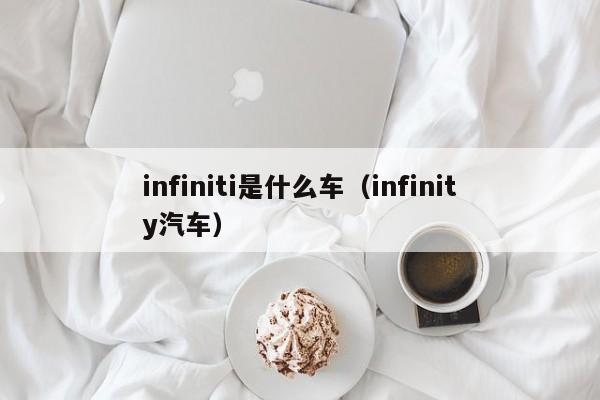 infiniti是什么车（infinity汽车）