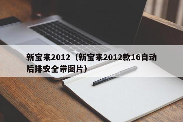 新宝来2012（新宝来2012款16自动后排安全带图片）