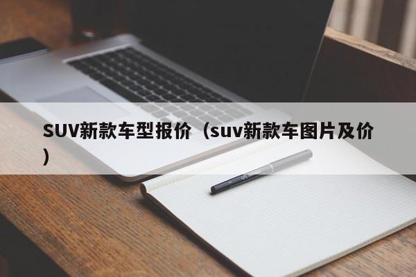 SUV新款车型报价（suv新款车图片及价）