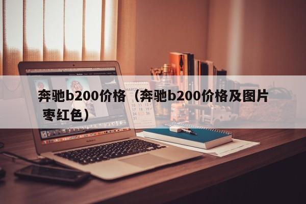 奔驰b200价格（奔驰b200价格及图片 枣红色）