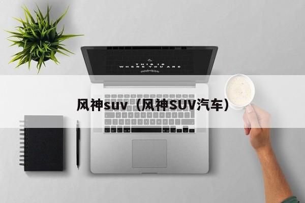 风神suv（风神SUV汽车）