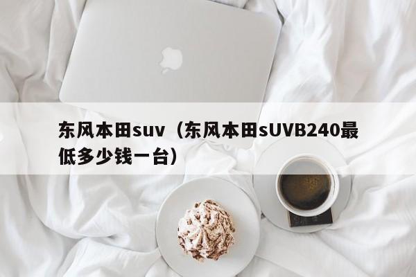 东风本田suv（东风本田sUVB240最低多少钱一台）