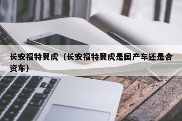 长安福特翼虎（长安福特翼虎是国产车还是合资车）